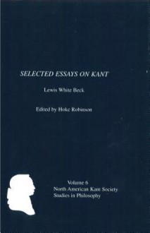 Selected Essays on Kant by Lewis White Beck - Hoke Robinson, Lewis White Beck