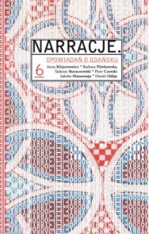 Narracje. 6 opowiadań o Gdańsku - Anna Klejzerowicz, Barbara Piórkowska, Tadeusz Buraczewski, Piotr Czerski, Jakobe Mansztajn, Daniel Odija