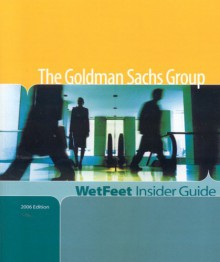 The Goldman Sachs Group, 2006 Edition: WetFeet Insider Guide (Wetfeet Insider Guides) - WetFeet, Wetfeet.Com