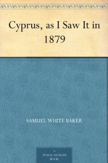 Cyprus, as I Saw It in 1879 - Samuel White Baker