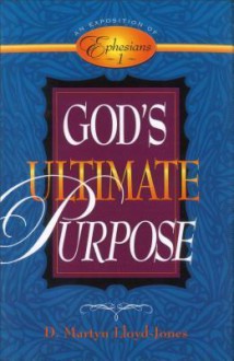 God's Ultimate Purpose: An Exposition of Ephesians 1:1-23 - D. Martyn Lloyd-Jones