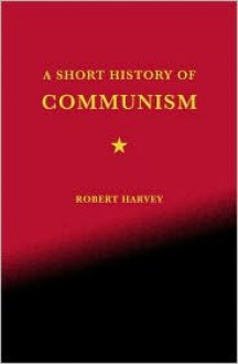 A Short History of Communism - Robert Harvey