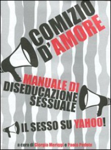 Comizio d'amore. Manuale di diseducazione sessuale. Il sesso su Yahoo! (Millelire) - 