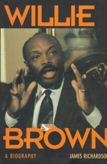 Willie Brown: A Biography - James Richardson