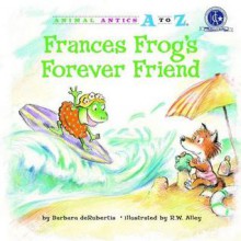 Frances Frog's Forever Friend - Barbara deRubertis