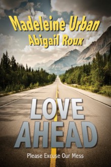 Love Ahead: Please Excuse Our Mess - Madeleine Urban, Abigail Roux