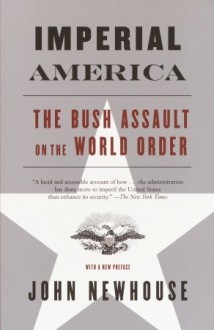 Imperial America: The Bush Assault on World Order - John Newhouse