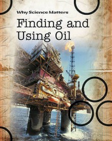 Finding And Using Oil (Why Science Matters) - Andrew Solway, John Coad, John Farndon