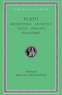 Plato I: Euthyphro. Apology. Crito. Phaedo. Phaedrus. (Loeb Classical Library, #36) - Plato, Harold North Fowler