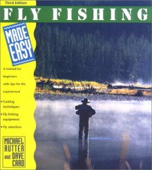 Fly Fishing Made Easy, 3rd: A Manual for Beginners with Tips for the Experienced - Dave Card, Michael Rutter