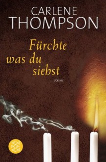 Fürchte, was du siehst - Carlene Thompson