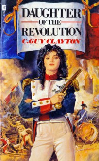 Daughter of the Revolution: The Blakeney Papers (#1) - C. Guy Clayton