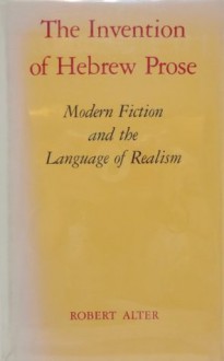 The Invention of Hebrew Prose: Modern Fiction and the Language of Realism (Samuel and Athea Stroum Lectures in Jewish Studies) - Robert Alter