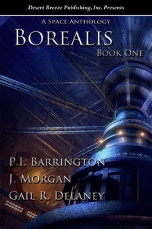 Borealis A Space Anthology (Book I) - P.I. Barrington, J. Morgan, Gail R. Delaney