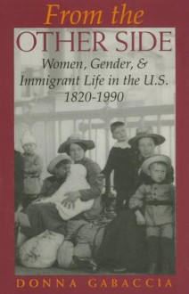 From the Other Side: Women, Gender, and Immigrant Life in the U.S., 1820�1990 - Donna R. Gabaccia