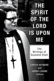 The Spirit of the Lord Is Upon Me: The Writings of Suzanne Hiatt - Carter Heyward, Janine Lehane