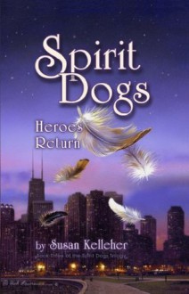 Spirit Dogs : Heroes Return - Susan Kelleher