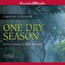 One Dry Season: In the Footsteps of Mary Kingsley - Caroline Alexander, Lisette Lecat