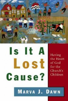 Is It a Lost Cause?: Having the Heart of God for the Church's Children - Marva J. Dawn