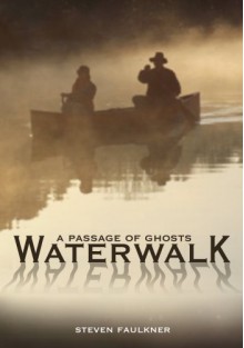 Waterwalk: A Passage of Ghosts - Steven Faulkner