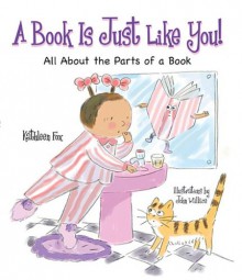 A Book Is Just Like You!: All about the Parts of a Book - Kathleen Fox, John Wallace