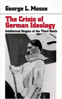 The Crisis of German Ideology : Intellectual Origins of the Third Reich - George L. Mosse