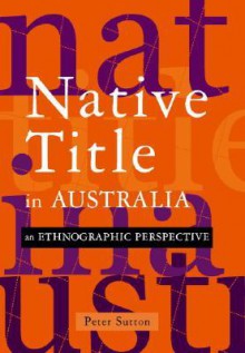 Native Title in Australia: An Ethnographic Perspective - Peter Sutton