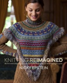 Knitting Reimagined: An Innovative Approach to Structure and Shape with 25 Breathtaking Projects - Nicky Epstein