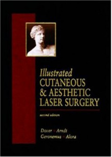 Illustrated Cutaneous & Aesthetic Laser Surgery - Jeffrey S. Dover, Kenneth A. Arndt