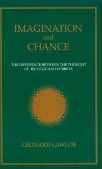 Imagination and Chance: The Difference Between the Thought of Ricoeur and Derrida - Leonard Lawlor