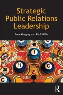 Strategic Public Relations Leadership - Anne Gregory, Paul Willis