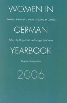 Women in German Yearbook, Volume 22, 2006: Feminist Studies in German Literature and Culture - Women in German Yearbook, Women in German Yearbook 22, Maggie McCarthy, Helga W. Kraft