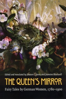 The Queen's Mirror: Fairy Tales by German Women, 1780-1900 - Shawn C. Jarvis, Shawn C. Jarvis