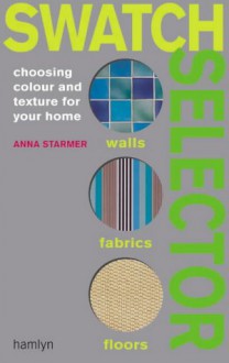 Swatch Selector: Choosing Color and Texture for Your Home - Anna Starmer, Linda Sonntag