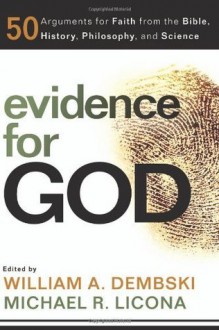 Evidence for God: 50 Arguments for Faith from the Bible, History, Philosophy, and Science - Michael Licona, William A. Dembski