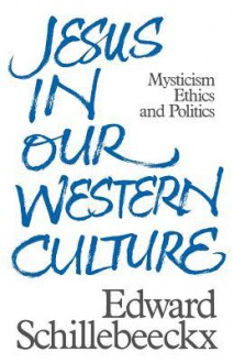 Jesus In Our Western Culture: Mysticism, Ethics And Politics - Edward Schillebeeckx, J. Bowden