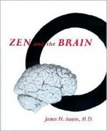 Zen and the Brain: Toward an Understanding of Meditation and Consciousness - James H. Austin