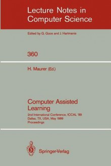 Computer Assisted Learning: 2nd International Conference, Iccal '89, Dallas, TX, USA, May 9-11, 1989. Proceedings - Hermann Maurer