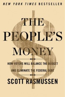 The People's Money: How Voters Will Balance the Budget and Eliminate the Federal Debt - Scott Rasmussen