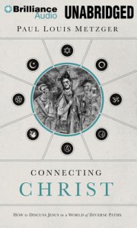 Connecting Christ: How to Discuss Jesus in a World of Diverse Paths - Paul Lewis Metzger, Tom Parks