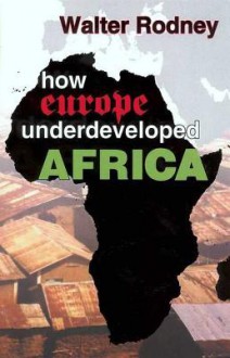 How Europe Underdeveloped Africa - Walter Rodney