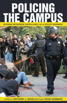 Policing the Campus: Academic Repression, Surveillance, and the Occupy Movement - Anthony J. Nocella II