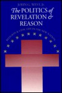 Politics of Revelation & Reason - John G. West Jr.