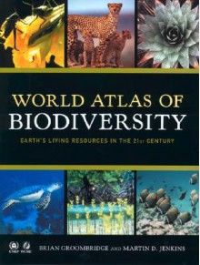 World Atlas of Biodiversity: Earth's Living Resources in the 21st Century - Brian Groombridge