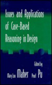 Issues and Applications of Case-Based Reasoning to Design - Mary Lou Maher, Pearl Pu