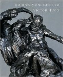 Rodin's Monument to Victor Hugo - Ruth Butler, Jane Mayo Roos, Jeanine Parisier Plottel, Auguste Rodin