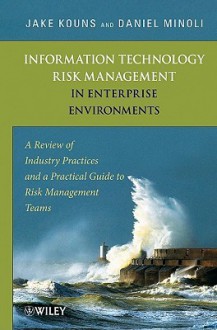 Information Technology Risk Management in Enterprise Environments: A Review of Industry Practices and a Practical Guide to Risk Management Teams - Jake Kouns, Daniel Minoli