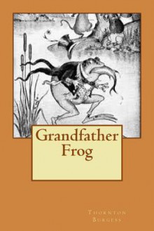 Grandfather Frog - Thornton W. Burgess