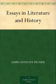 Essays in Literature and History - James Anthony Froude