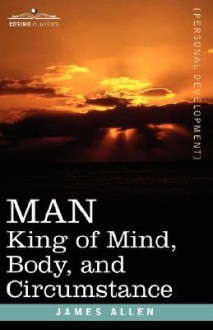 Man: King of Mind, Body, and Circumstance - James Allen